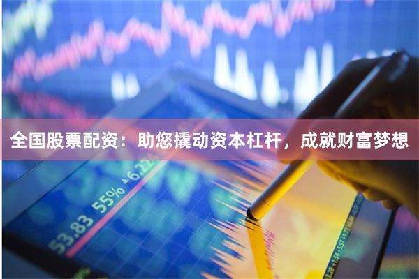 全国股票配资：助您撬动资本杠杆，成就财富梦想
