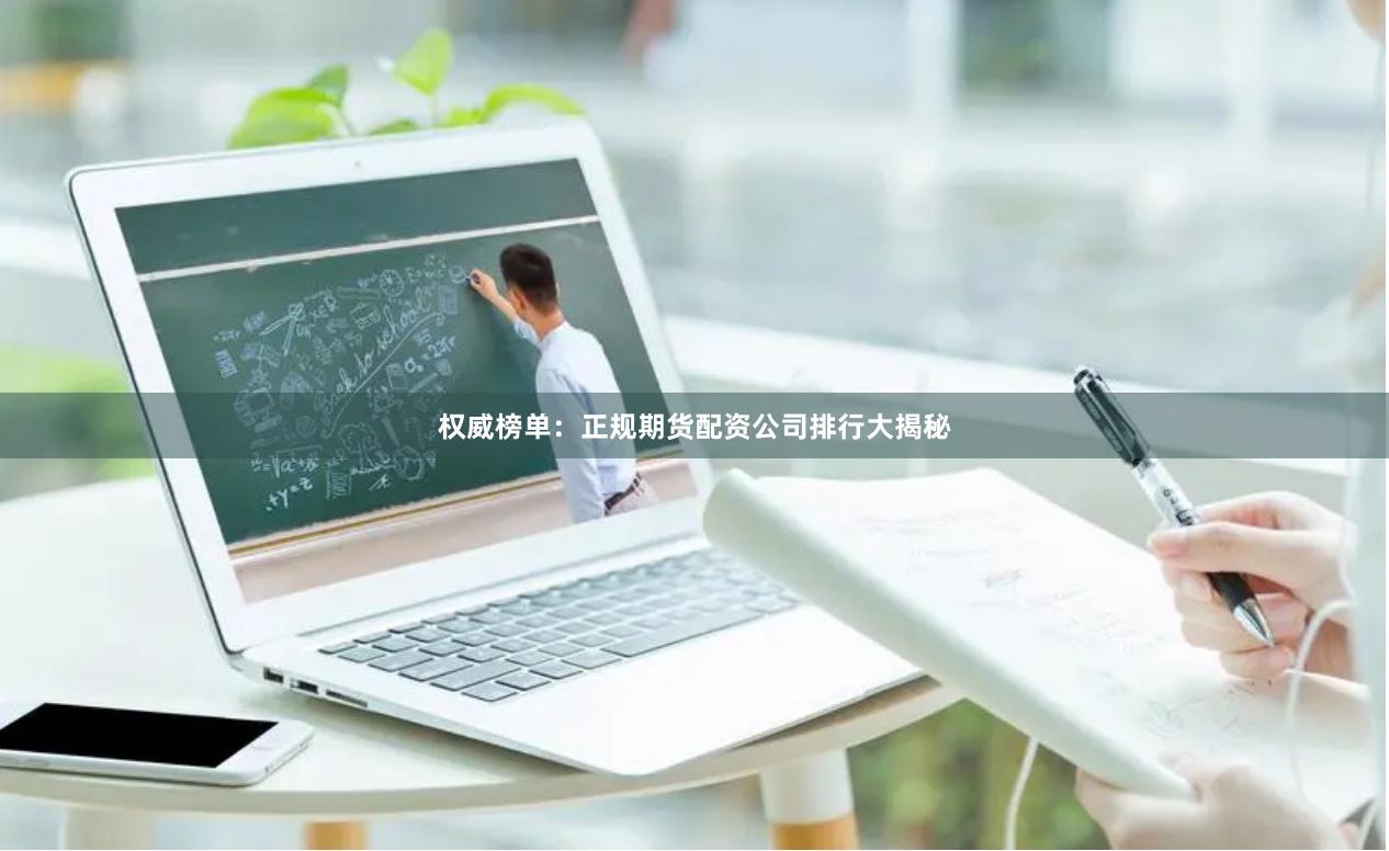 权威榜单：正规期货配资公司排行大揭秘