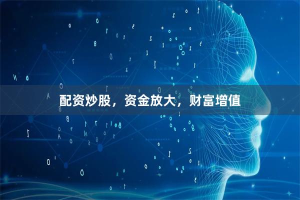 配资炒股，资金放大，财富增值