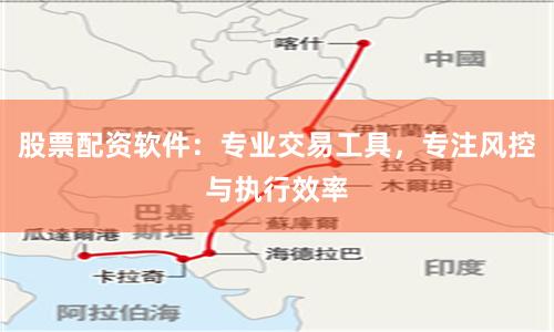 股票配资软件：专业交易工具，专注风控与执行效率