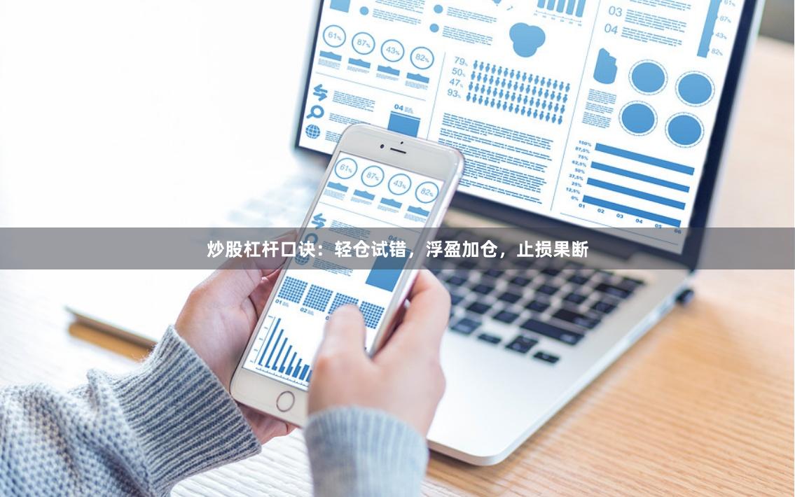 炒股杠杆口诀：轻仓试错，浮盈加仓，止损果断