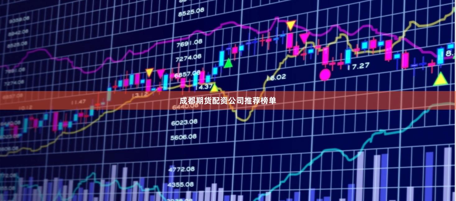 成都期货配资公司推荐榜单