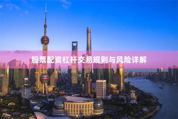 股票配资杠杆交易规则与风险详解